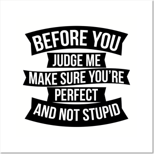 Before you judge me make sure you're perfect and not stupid Posters and Art